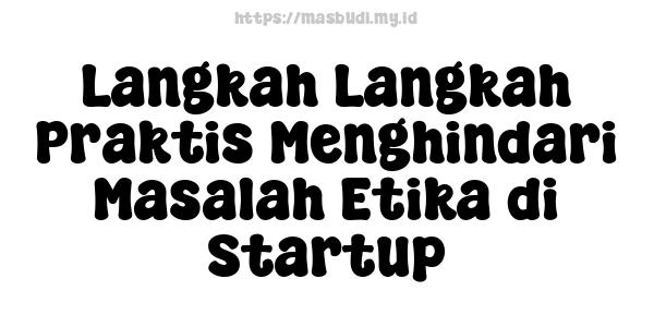 Langkah Langkah Praktis Menghindari Masalah Etika di Startup