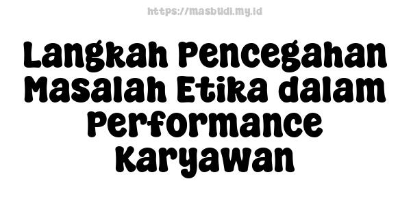 Langkah Pencegahan Masalah Etika dalam Performance Karyawan