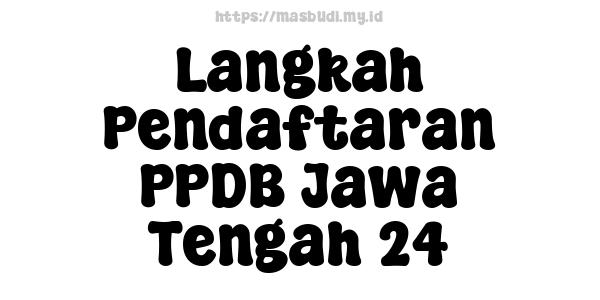 Langkah Pendaftaran PPDB Jawa Tengah 24