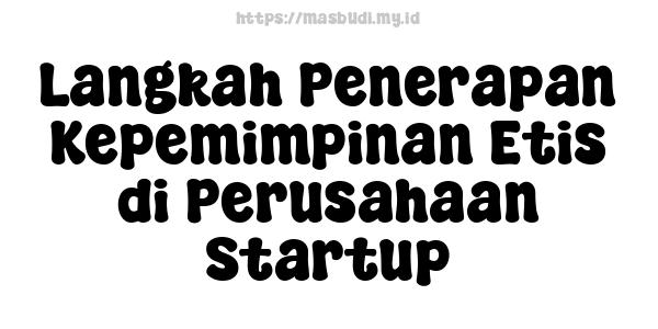 Langkah Penerapan Kepemimpinan Etis di Perusahaan Startup