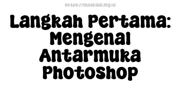 Langkah Pertama: Mengenal Antarmuka Photoshop