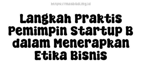 Langkah Praktis Pemimpin Startup B dalam Menerapkan Etika Bisnis