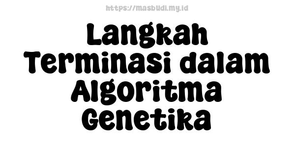 Langkah Terminasi dalam Algoritma Genetika