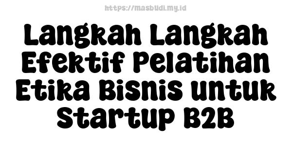 Langkah-Langkah Efektif Pelatihan Etika Bisnis untuk Startup B2B