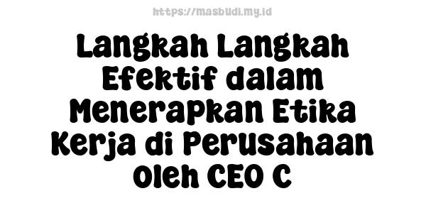 Langkah-Langkah Efektif dalam Menerapkan Etika Kerja di Perusahaan oleh CEO C