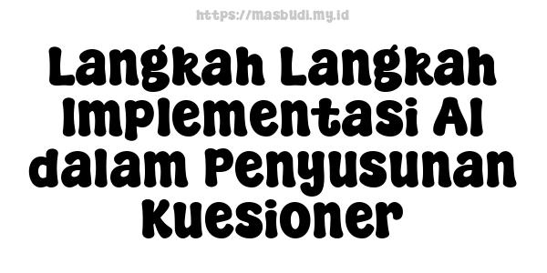 Langkah-Langkah Implementasi AI dalam Penyusunan Kuesioner