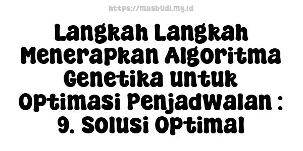 Langkah-Langkah Menerapkan Algoritma Genetika untuk Optimasi Penjadwalan : 9. Solusi Optimal