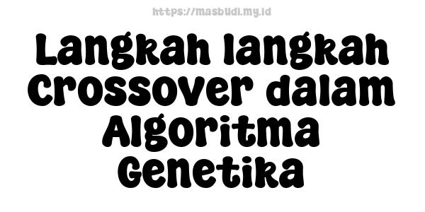 Langkah-langkah Crossover dalam Algoritma Genetika