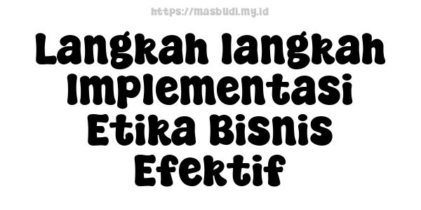 Langkah-langkah Implementasi Etika Bisnis Efektif