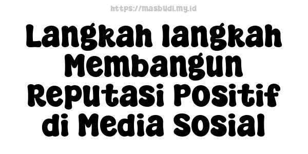 Langkah-langkah Membangun Reputasi Positif di Media Sosial