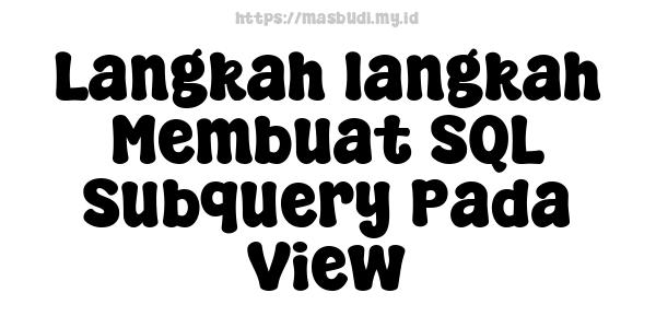 Langkah-langkah Membuat SQL Subquery Pada View