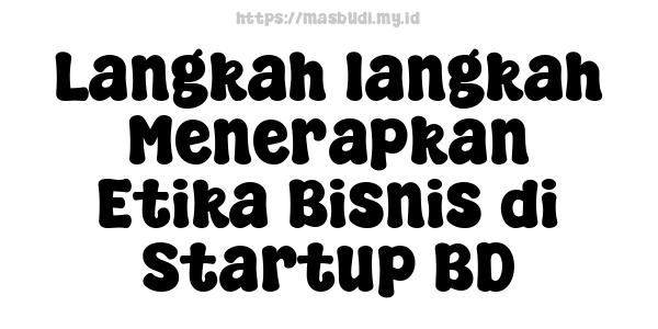 Langkah-langkah Menerapkan Etika Bisnis di Startup BD