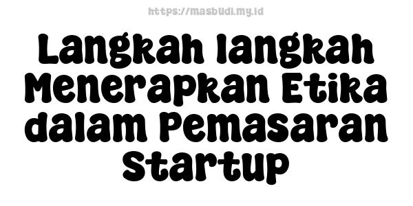 Langkah-langkah Menerapkan Etika dalam Pemasaran Startup