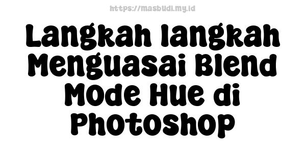 Langkah-langkah Menguasai Blend Mode Hue di Photoshop