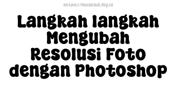 Langkah-langkah Mengubah Resolusi Foto dengan Photoshop