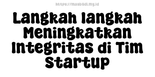 Langkah-langkah Meningkatkan Integritas di Tim Startup