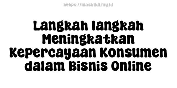 Langkah-langkah Meningkatkan Kepercayaan Konsumen dalam Bisnis Online