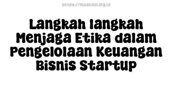 Langkah-langkah Menjaga Etika dalam Pengelolaan Keuangan Bisnis Startup