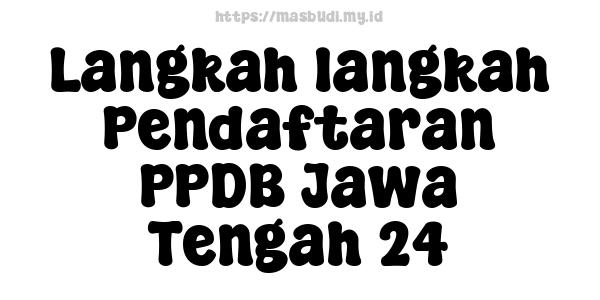 Langkah-langkah Pendaftaran PPDB Jawa Tengah 24