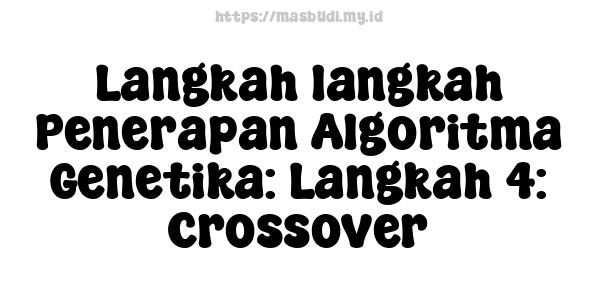 Langkah-langkah Penerapan Algoritma Genetika: Langkah 4: Crossover