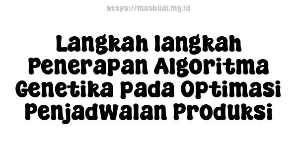 Langkah-langkah Penerapan Algoritma Genetika pada Optimasi Penjadwalan Produksi