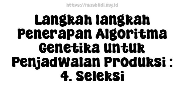 Langkah-langkah Penerapan Algoritma Genetika untuk Penjadwalan Produksi : 4. Seleksi