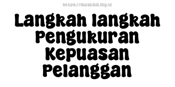 Langkah-langkah Pengukuran Kepuasan Pelanggan