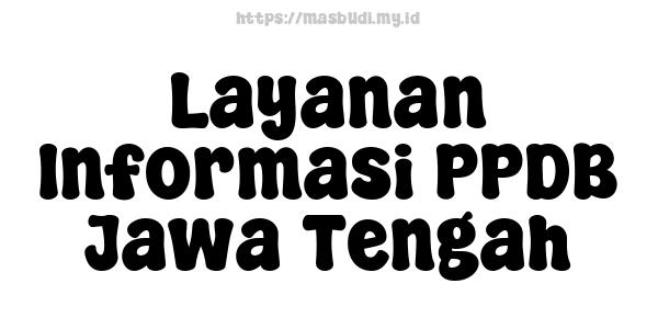 Layanan Informasi PPDB Jawa Tengah