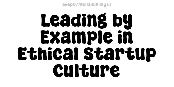 Leading by Example in Ethical Startup Culture