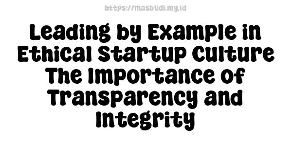 Leading by Example in Ethical Startup Culture - The Importance of Transparency and Integrity