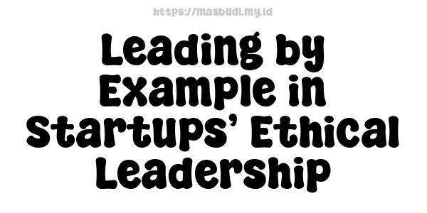 Leading by Example in Startups’ Ethical Leadership