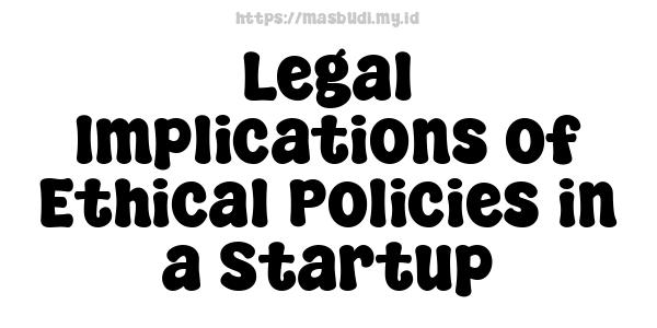 Legal Implications of Ethical Policies in a Startup