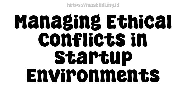 Managing Ethical Conflicts in Startup Environments