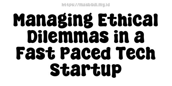 Managing Ethical Dilemmas in a Fast-Paced Tech Startup