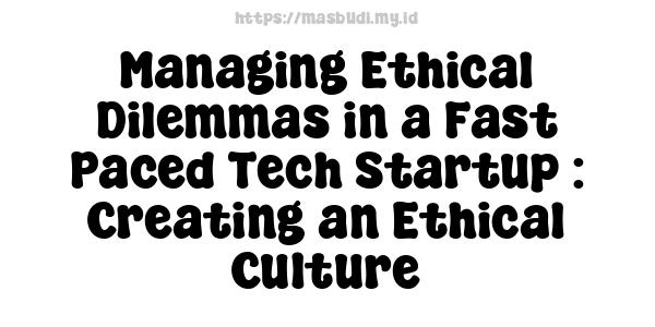 Managing Ethical Dilemmas in a Fast-Paced Tech Startup : Creating an Ethical Culture