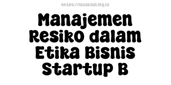 Manajemen Resiko dalam Etika Bisnis Startup B