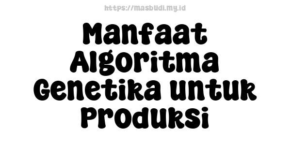 Manfaat Algoritma Genetika untuk Produksi