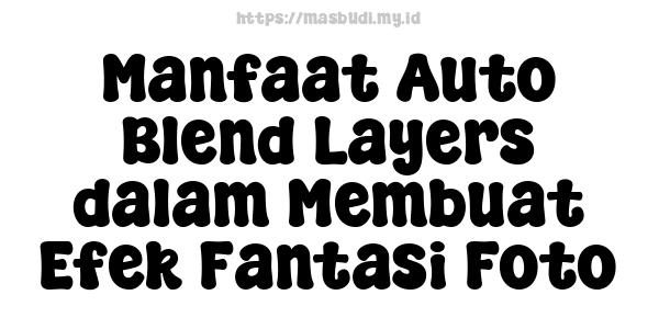 Manfaat Auto Blend Layers dalam Membuat Efek Fantasi Foto