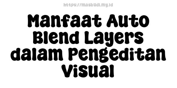 Manfaat Auto Blend Layers dalam Pengeditan Visual