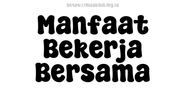 Manfaat Bekerja Bersama