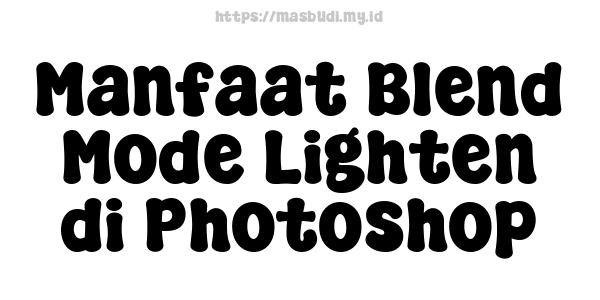 Manfaat Blend Mode Lighten di Photoshop