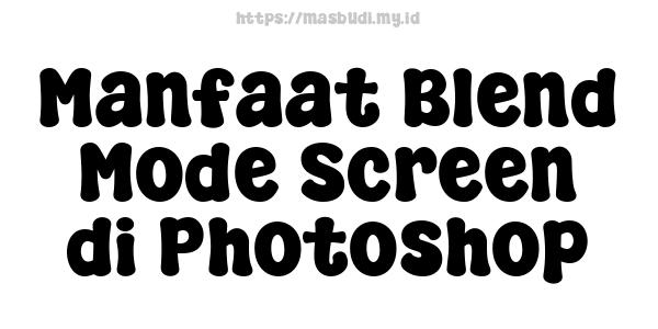 Manfaat Blend Mode Screen di Photoshop