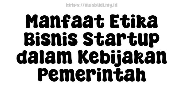 Manfaat Etika Bisnis Startup dalam Kebijakan Pemerintah