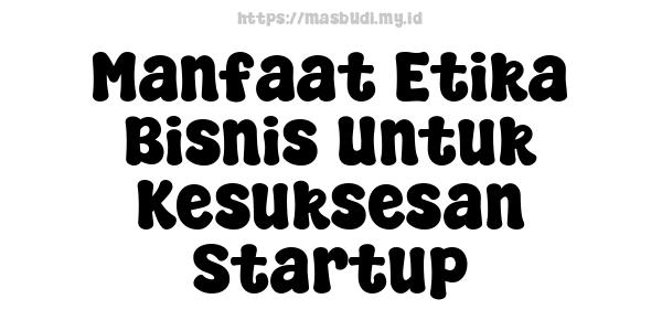 Manfaat Etika Bisnis Untuk Kesuksesan Startup