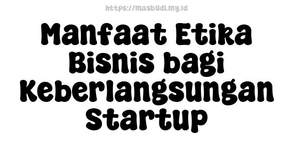 Manfaat Etika Bisnis bagi Keberlangsungan Startup