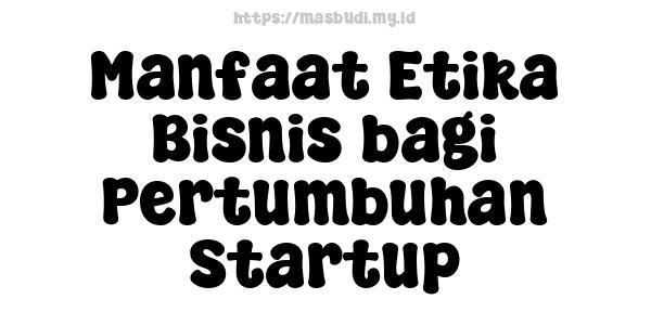 Manfaat Etika Bisnis bagi Pertumbuhan Startup