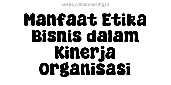 Manfaat Etika Bisnis dalam Kinerja Organisasi