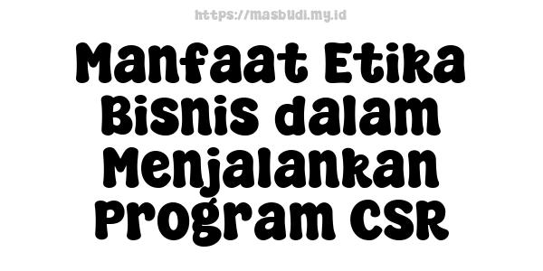 Manfaat Etika Bisnis dalam Menjalankan Program CSR