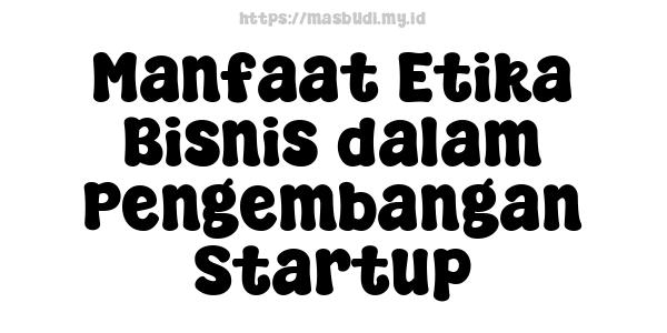 Manfaat Etika Bisnis dalam Pengembangan Startup