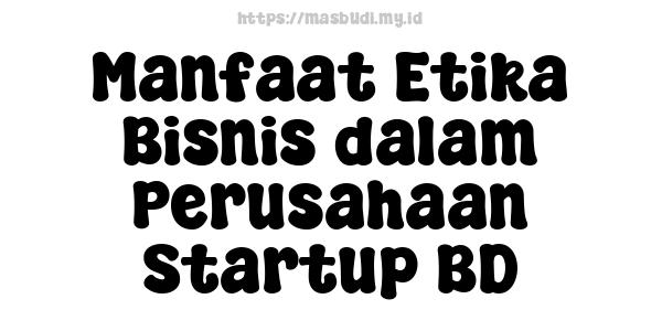 Manfaat Etika Bisnis dalam Perusahaan Startup BD